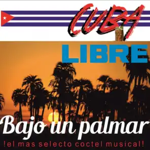 Cuba Libre: Bajo un Palmar (Cóctel Musical Cubano)