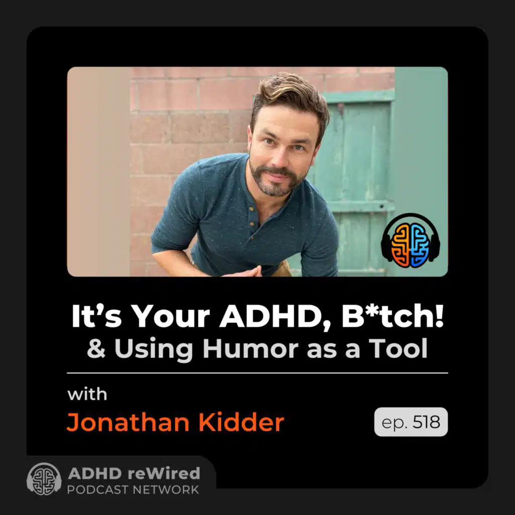 518 | It's Your ADHD, B*tch! and Using Humor as a Tool - with Jonathan Kidder