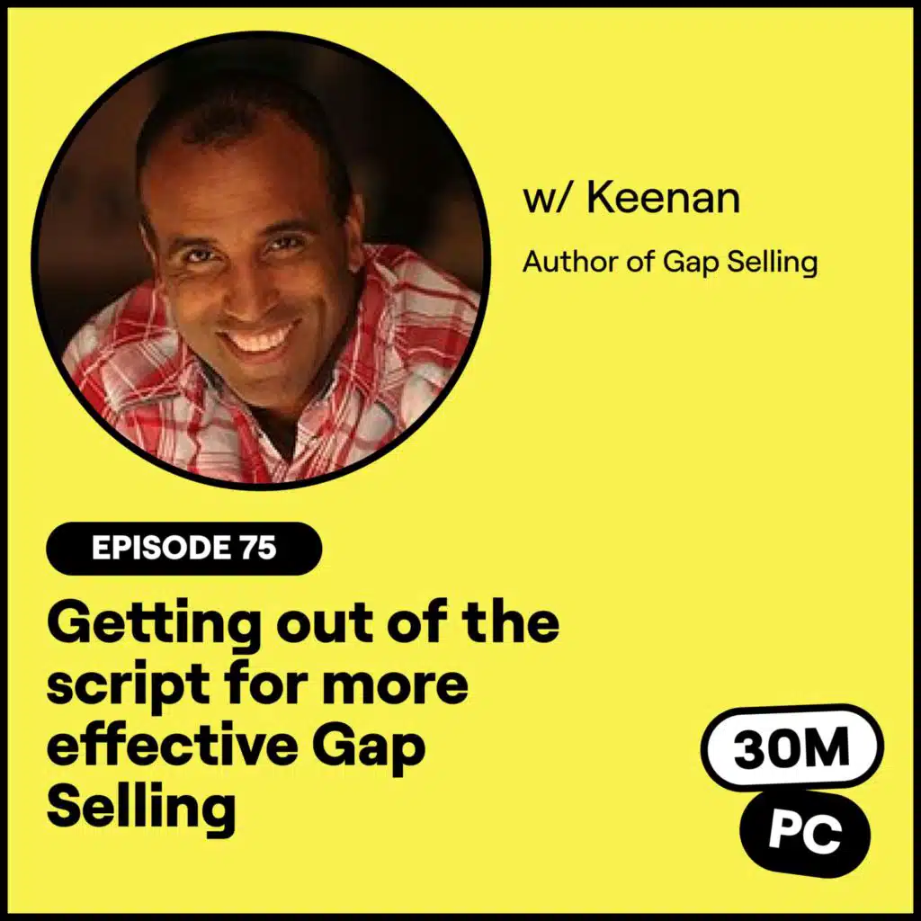 #82 - Getting out of the script for more effective Gap Selling (Keenan, Author of Gap Selling)