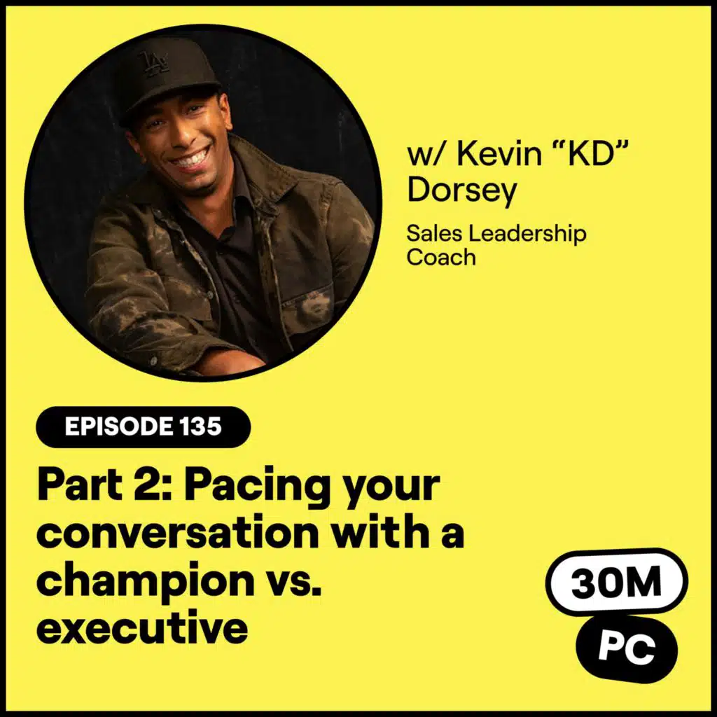 #155 - Part 2: Pacing your conversation with a champion vs. executive (Kevin “KD” Dorsey, Sales Leadership Coach)