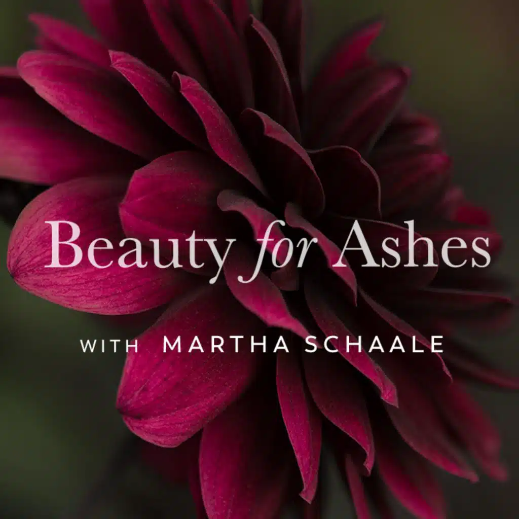 Beauty for Ashes, with Martha Schaale, Ep. 2