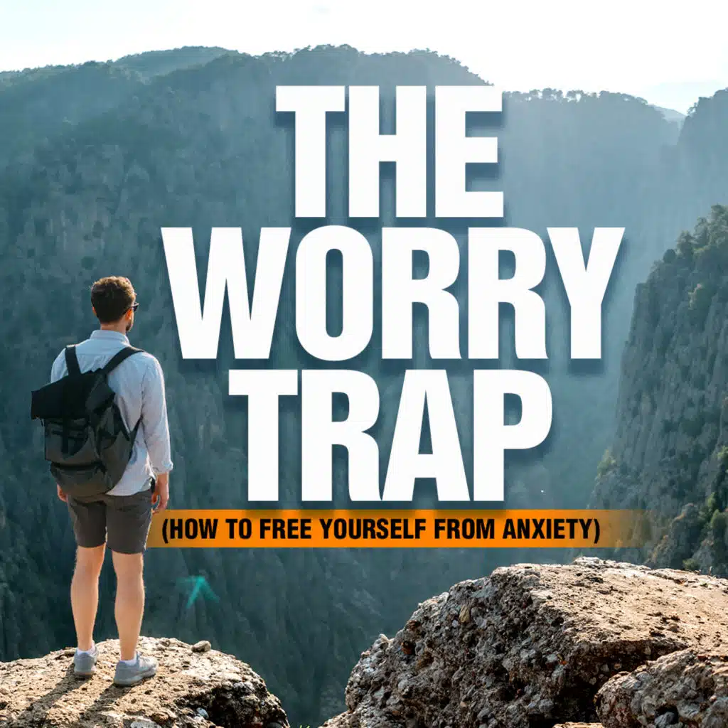 #466 The Worry Trap (How to Free Yourself from Anxiety)