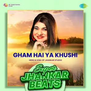 Gham Hai Ya Khushi (Super Jhankar Beats) [feat. Hero & King Of Jhankar Studio]