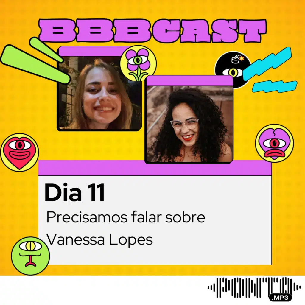 Episódio 3, Dia 11 - Precisamos falar sobre Vanessa Lopes