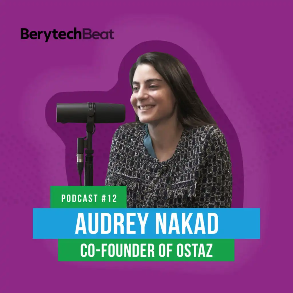 BerytechBeat | Podcast #12: Audrey Nakad, Co-founder of Ostaz