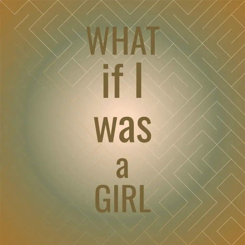 What if I was a girl