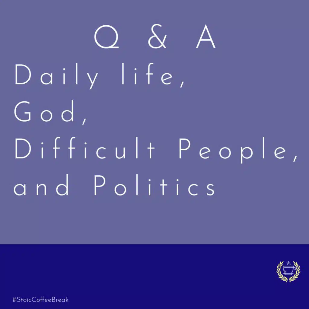 284 - Q & A - Daily life,  God, Difficult People, and Politics