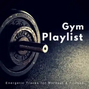Gym Playlist (Energetic Tracks For Workout  and amp; Fitness)