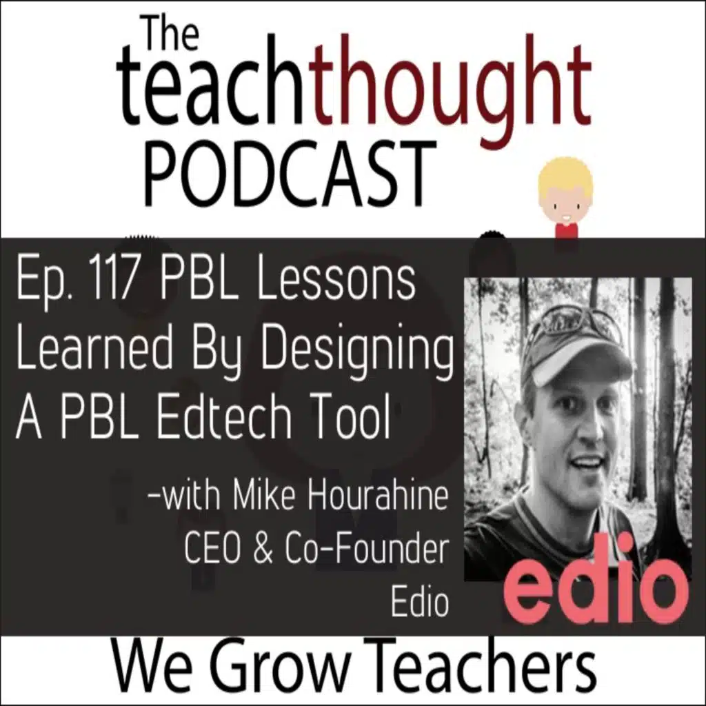 Ep. 117 PBL Lessons Learned By Designing A PBL Edtech Tool