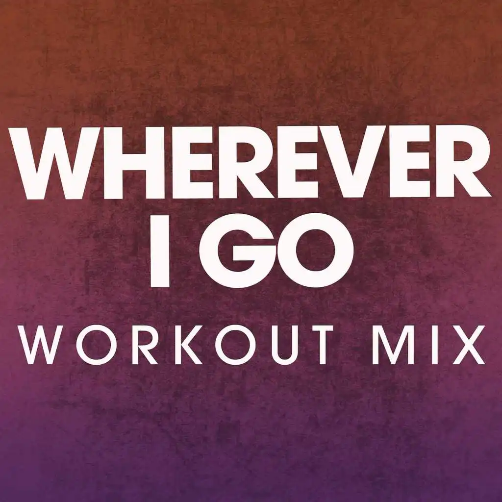 Wherever I Go (Extended Workout Mix)