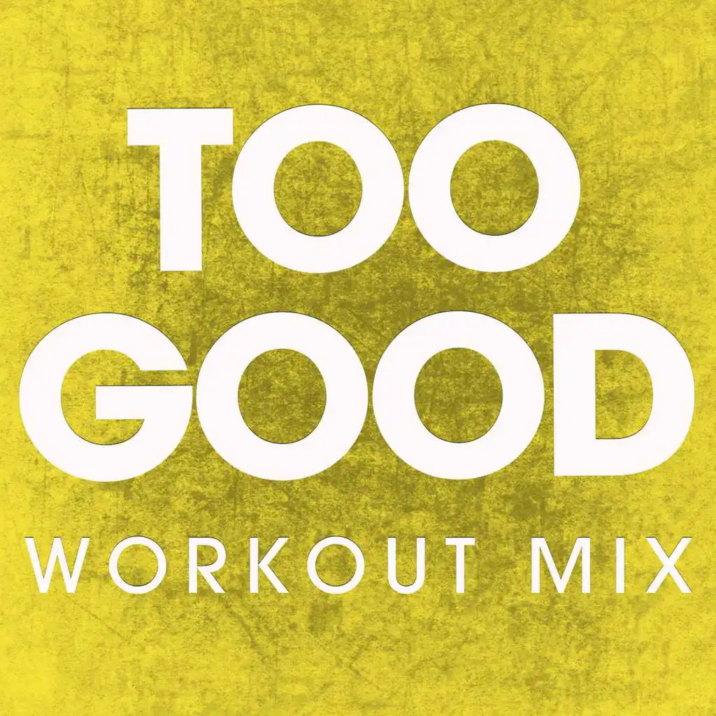 Too Good (Workout Mix)