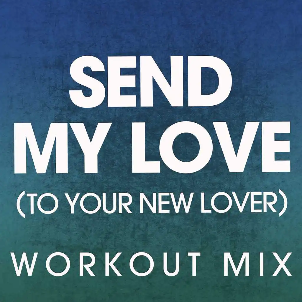 Send My Love (To Your New Lover) (Extended Workout Mix)