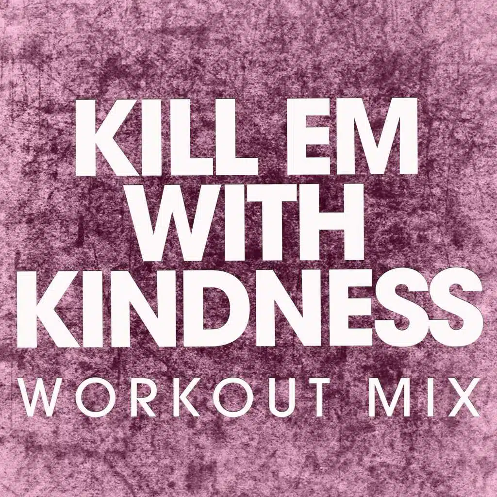 Kill Em with Kindness (Extended Workout Mix)