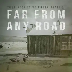 Far From Any Road (True Detective erste Staffel - Haupttitel des Vorspanns)