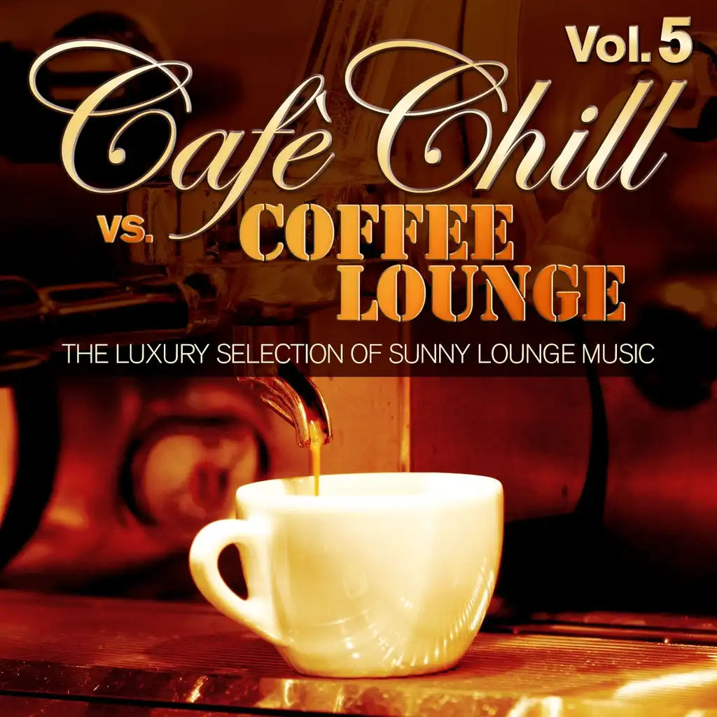 Cafè Chill Vs. Coffee Lounge, Vol. 5 (The Luxury Selection of Sunny Lounge Music)