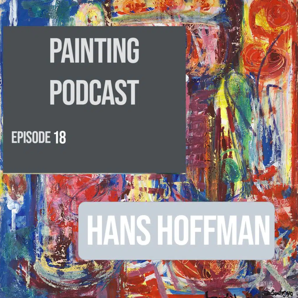 Hans Hoffman: Episode 18 of The Painting Podcast