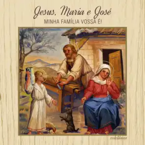 Jesus, Maria e José (Minha Família Vossa É!)