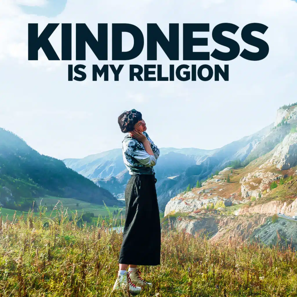 #468 Kindness is My Religion