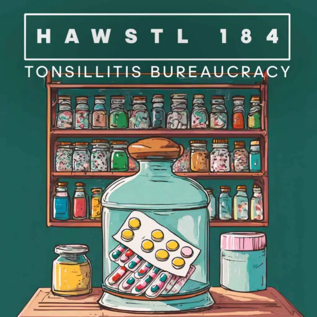 #HAWSTL 184 - Tonsillitis Bureaucracy
