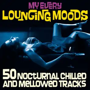 My Every Lounging Moods (50 Nocturnal Chilled and Mellowed Tracks)