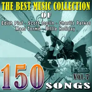 The Best Music Collection of Edith Piaf, Scott Joplin, Charlie Parker, Mael Tormé, Billie Holiday and Other Famous Artists, Vol. 7 (150 Songs)