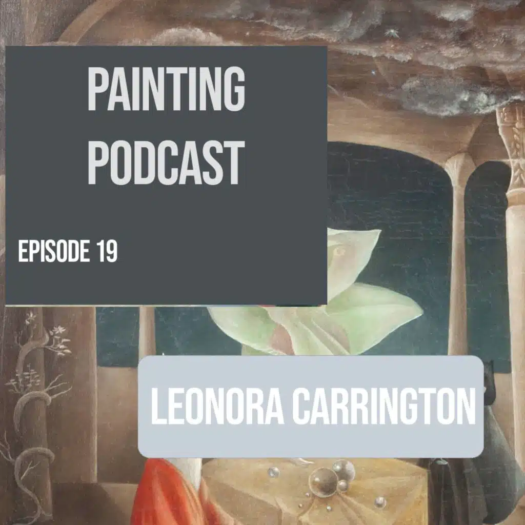 Leonora Carrington: Episode 19 of The Painting Podcast
