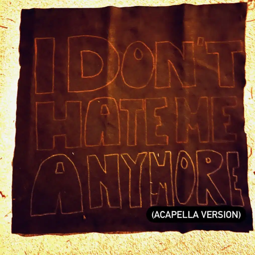 I Don’t Hate Me Anymore (Acapella Version)