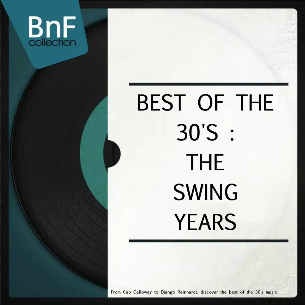 Best of the 30's: The Swing Years (From Cab Calloway to Django Reinhardt, Discover the Best of the 30's Music)