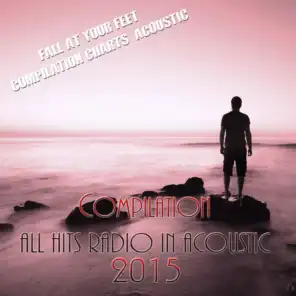 Compilation All Hits Radio 2015 in Acoustic (Fall at Your Feet: Compilation Charts Acoustic)