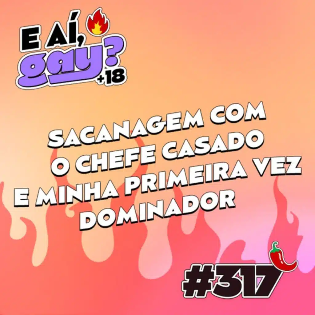 #317 - (+18) Sacanagem com o chefe casado e minha primeira vez dominador