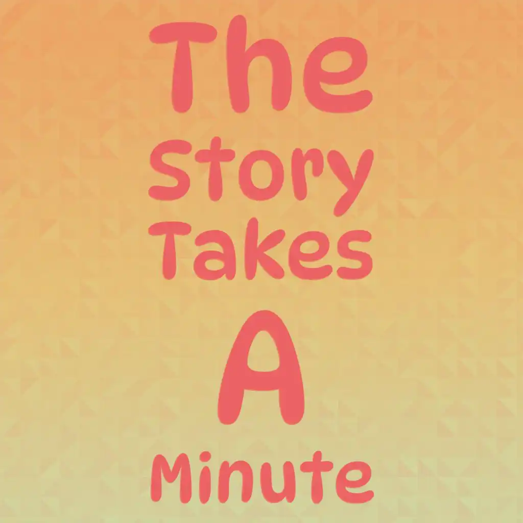 The Story Takes A Minute