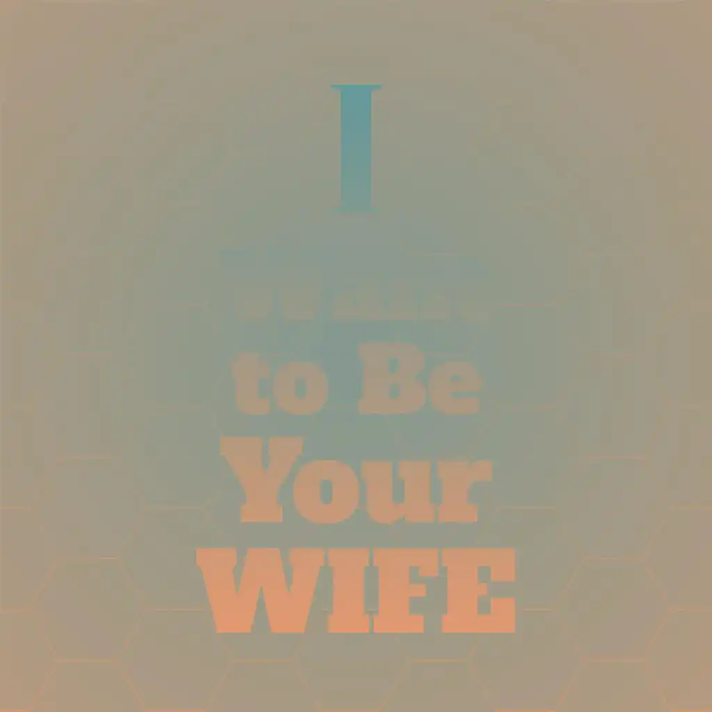 I Want to Be Your Wife