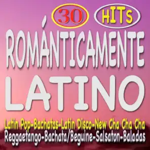 Románticamente Latino: 30 Hits (Latin Pop - Bachatas - Latin Disco - New Cha Cha - Reggaetango - Bachatabeguine - Salsaton - Baladas)