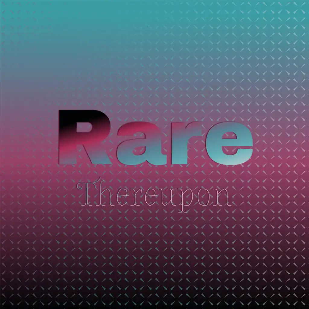 Rare Thereupon