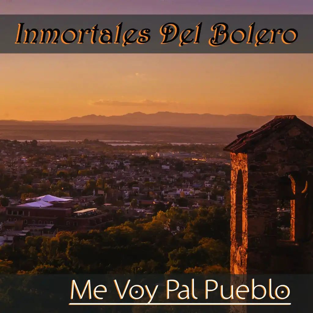 Me Voy Pal Pueblo (Immortales del Bolero)