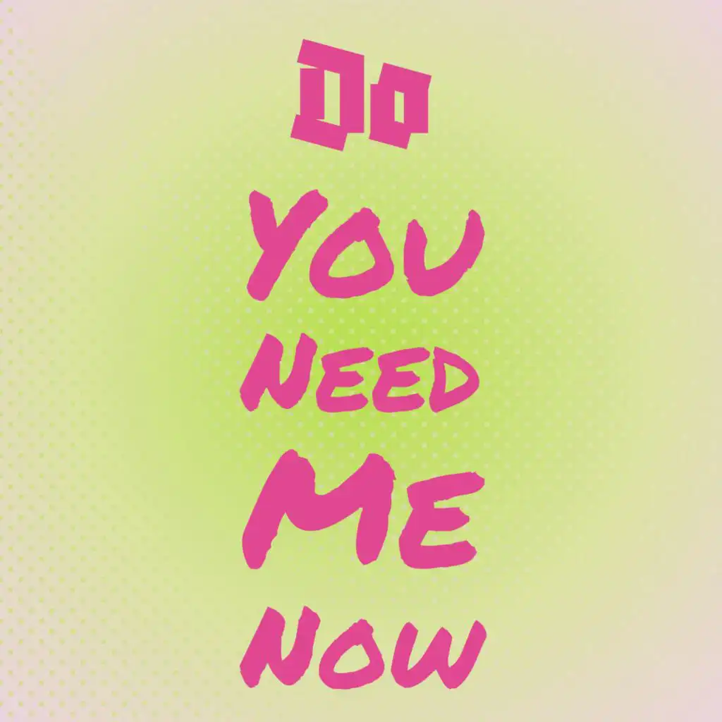 Do You Need Me Now