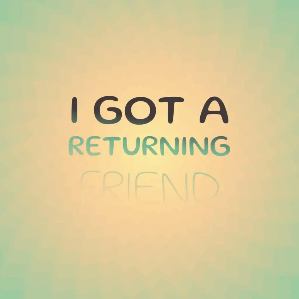 I Got A Returning Friend