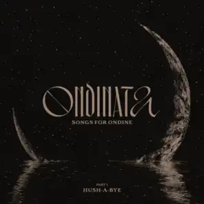 ONDINATA. Songs for Ondine. Part 1: HUSH-A-BYE