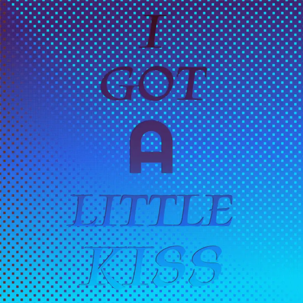 I Got A Little Kiss