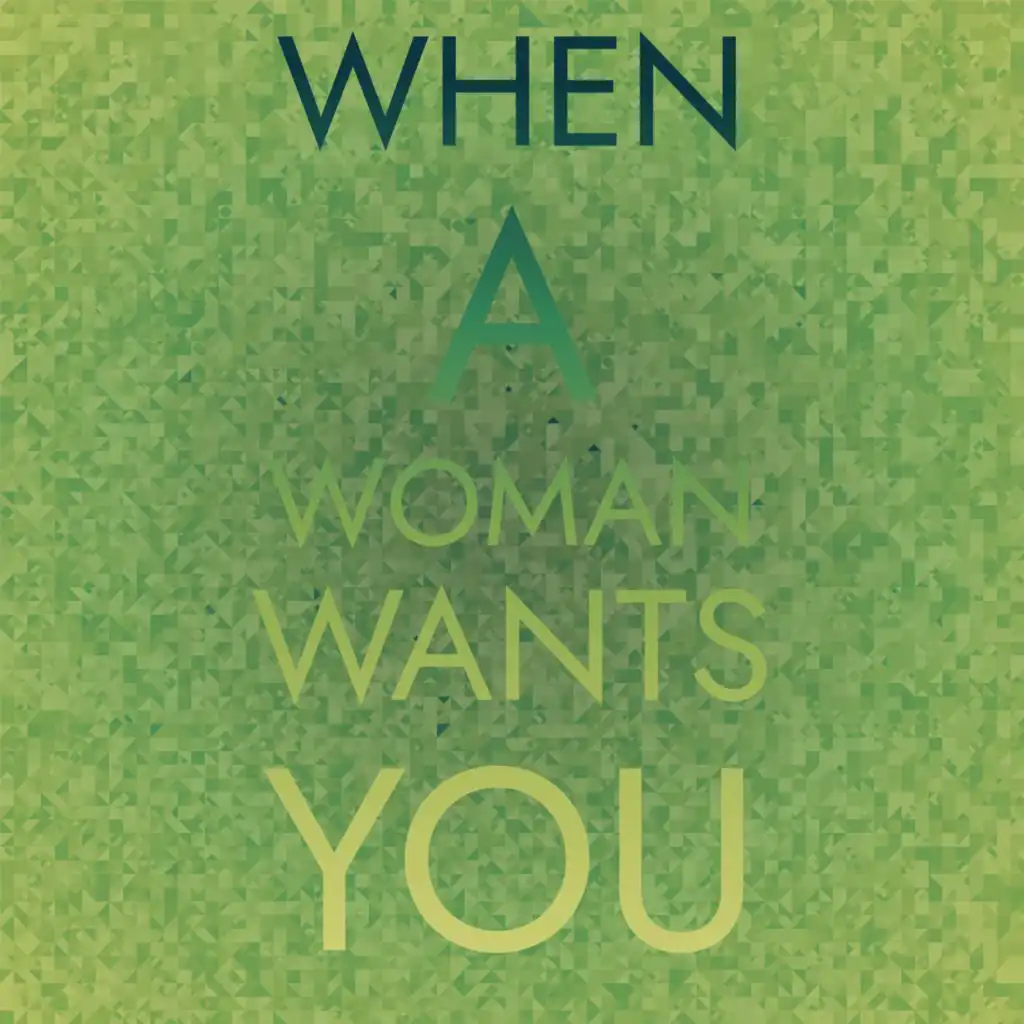 When A Woman Wants You