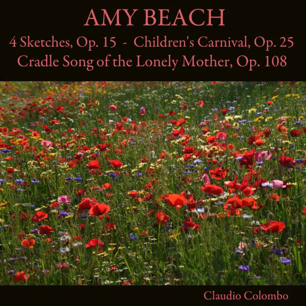 Amy Beach: 4 Sketches, Op. 15 - Children's Carnival, Op. 25 - Cradle Song of the Lonely Mother, Op. 108