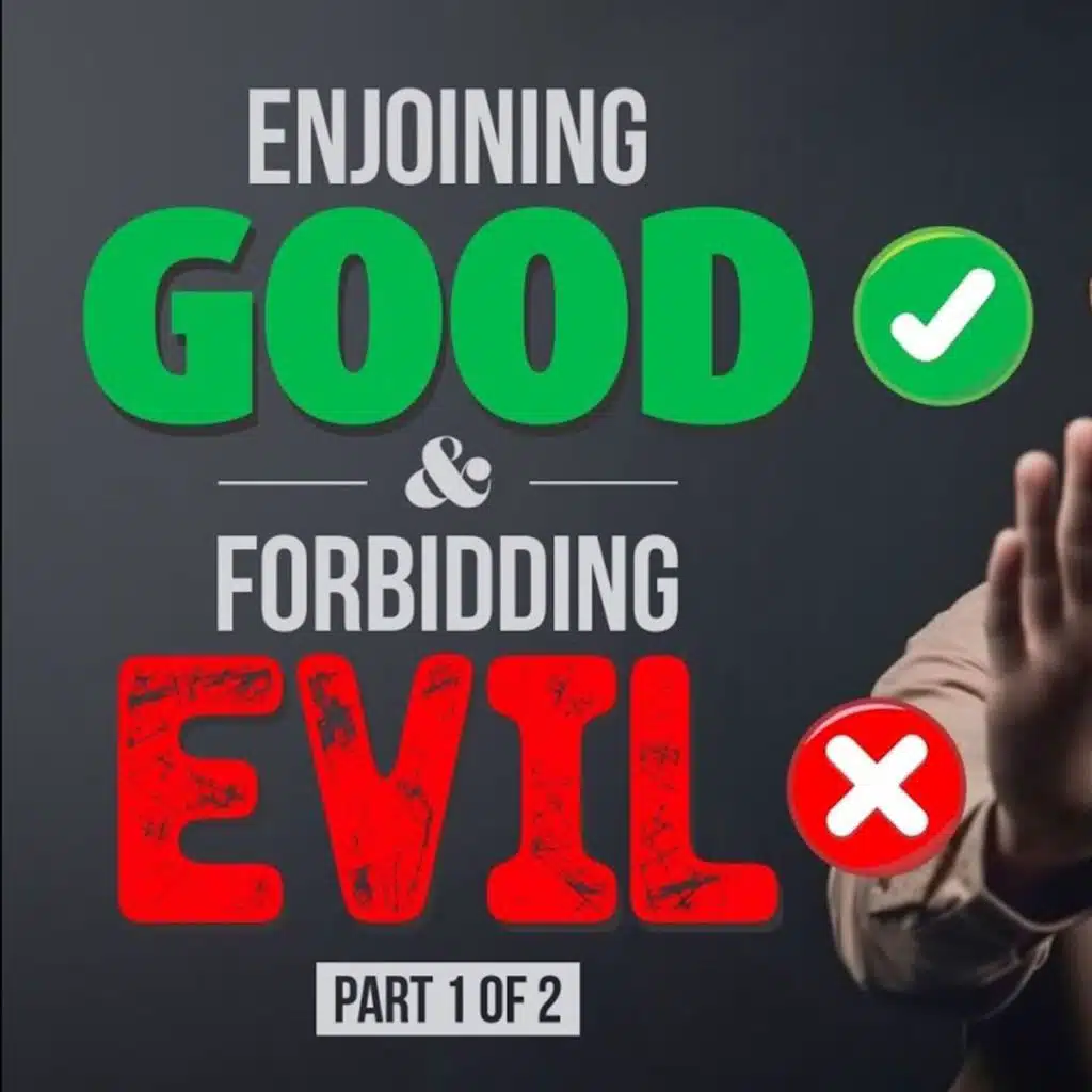 Enjoining Good & Forbidding Evil - Part 1 of 2