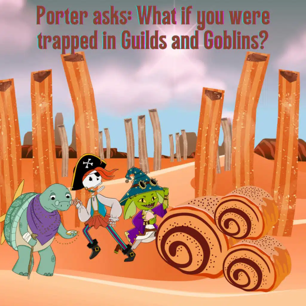 270. Porter asks: What if you got trapped in Guilds & Goblins? (G&G 17)