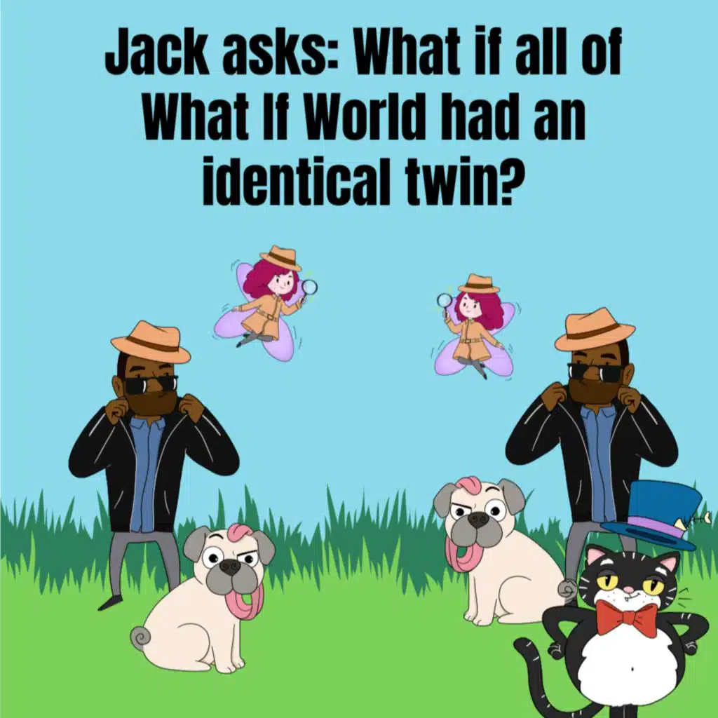 124. Jack asks: What if all of What If World had identical twins?