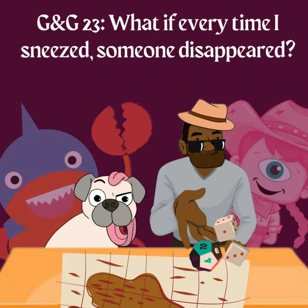 294. G&G 23: What if every time I sneezed, someone disappeared?