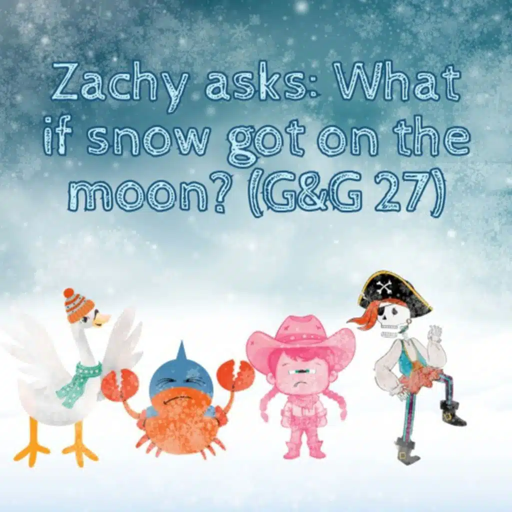 303. Zachy asks: What if snow got on the moon? (G&G 27)