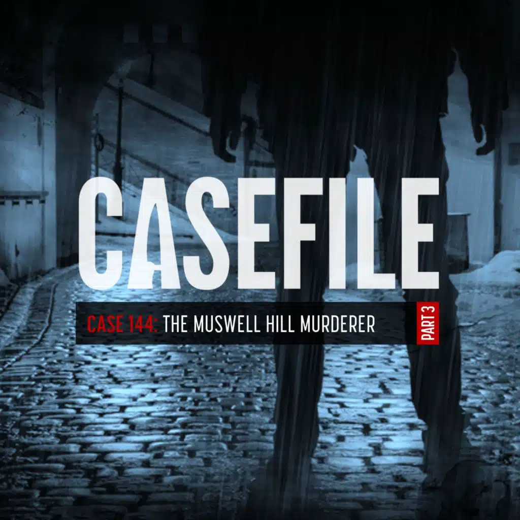Case 144: The Muswell Hill Murderer (Part 3/3)