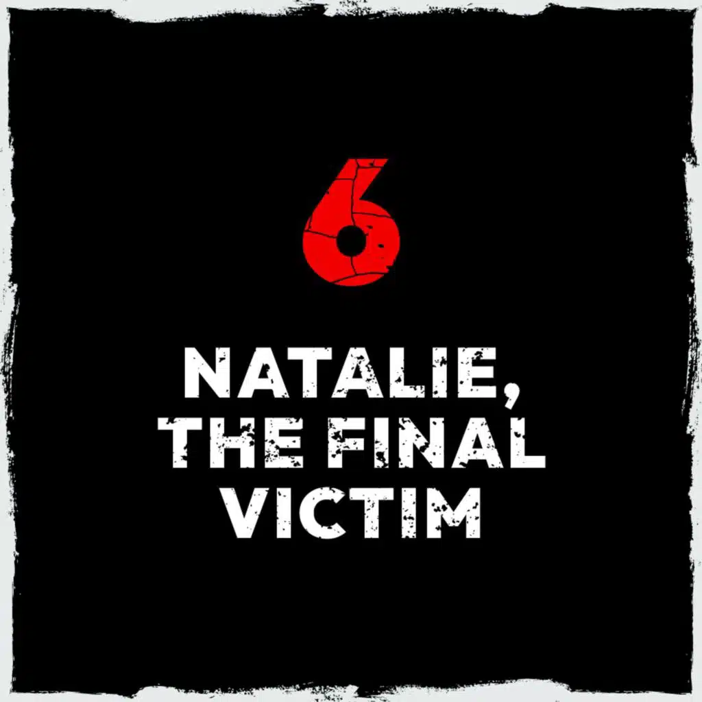 Episode 6: Natalie, the final victim