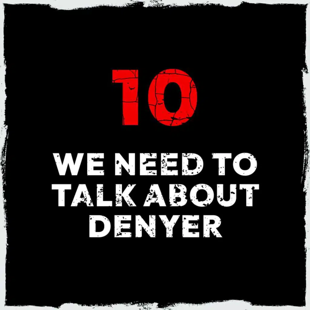 Episode 10: We need to talk about Denyer