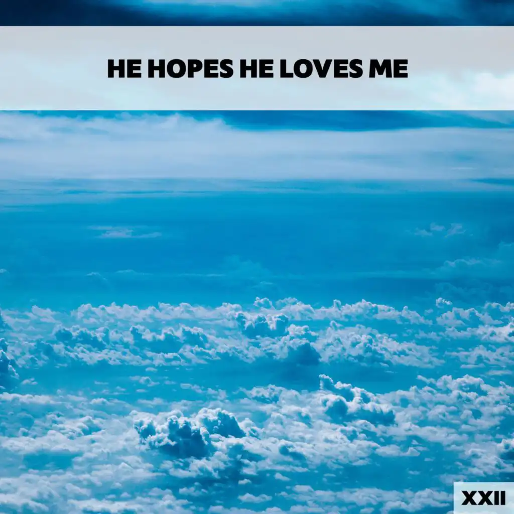 He Hopes He Loves Me XXII